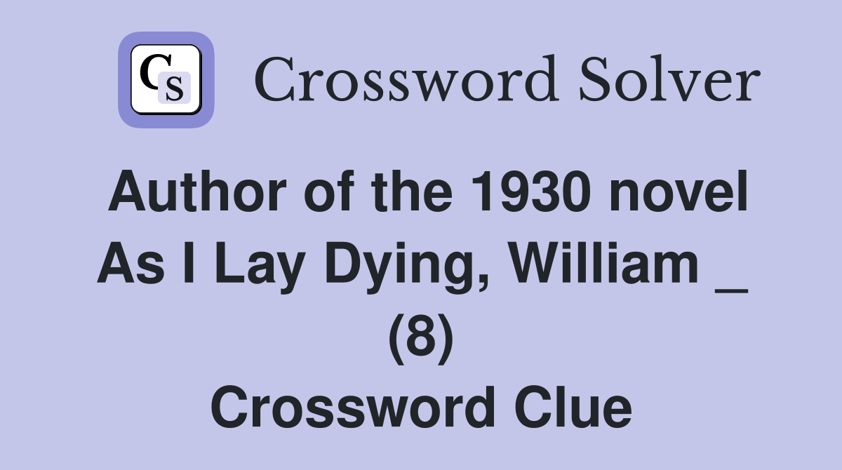 Author of the 1930 novel As I Lay Dying, William _ (8) Crossword Clue