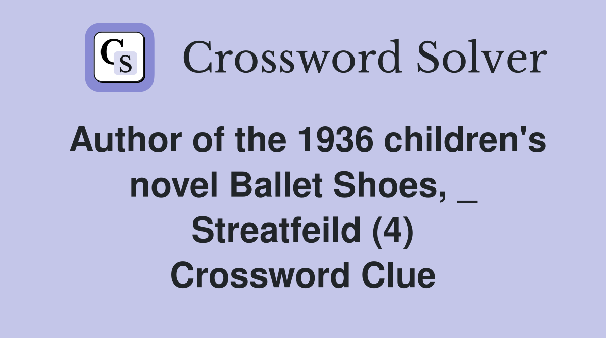 Author of the 1936 children's novel Ballet Shoes, _ Streatfeild (4) Crossword Clue