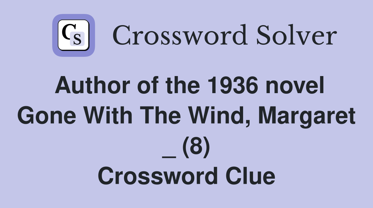 Author of the 1936 novel Gone With The Wind, Margaret _ (8) Crossword Clue