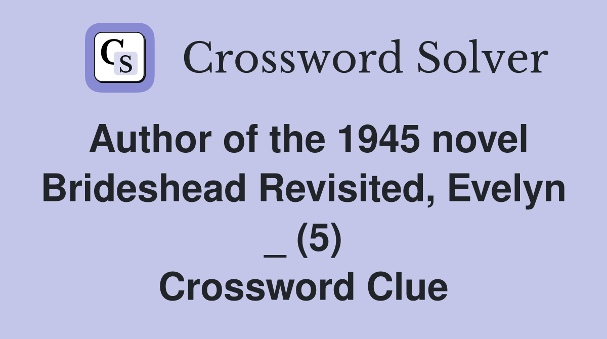 Author of the 1945 novel Brideshead Revisited, Evelyn _ (5) Crossword Clue