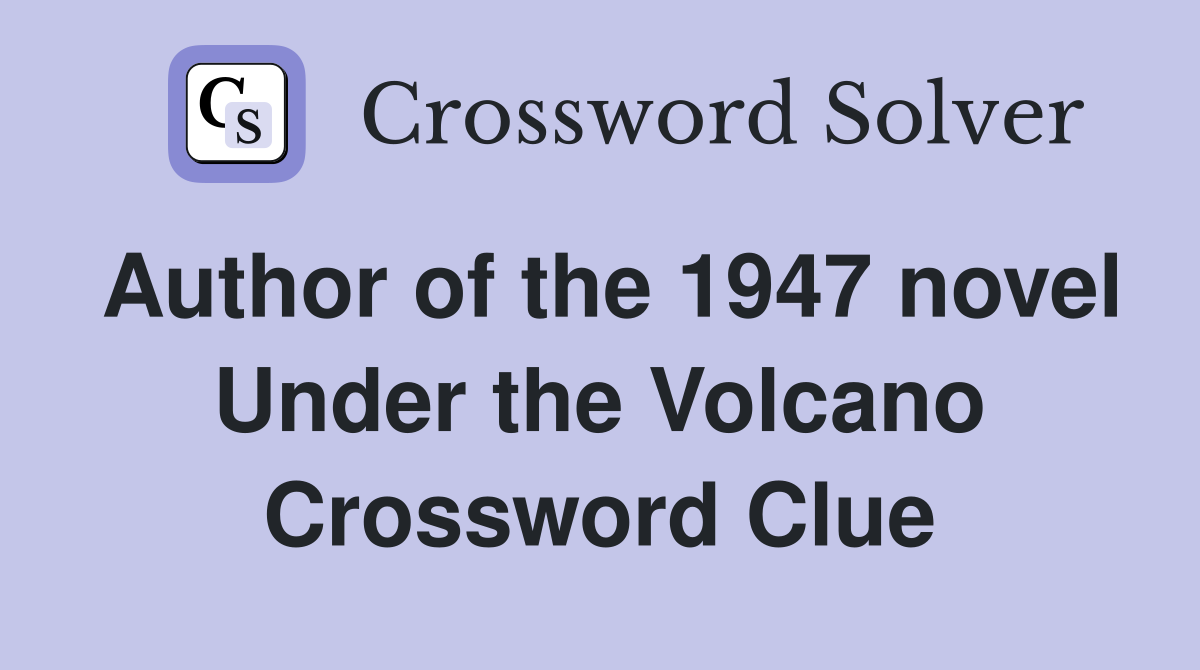 Author of the 1947 novel Under the Volcano Crossword Clue