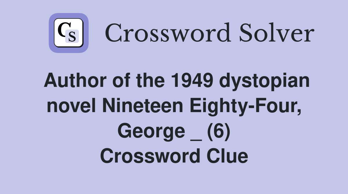 Author of the 1949 dystopian novel Nineteen Eighty-Four, George _ (6) Crossword Clue