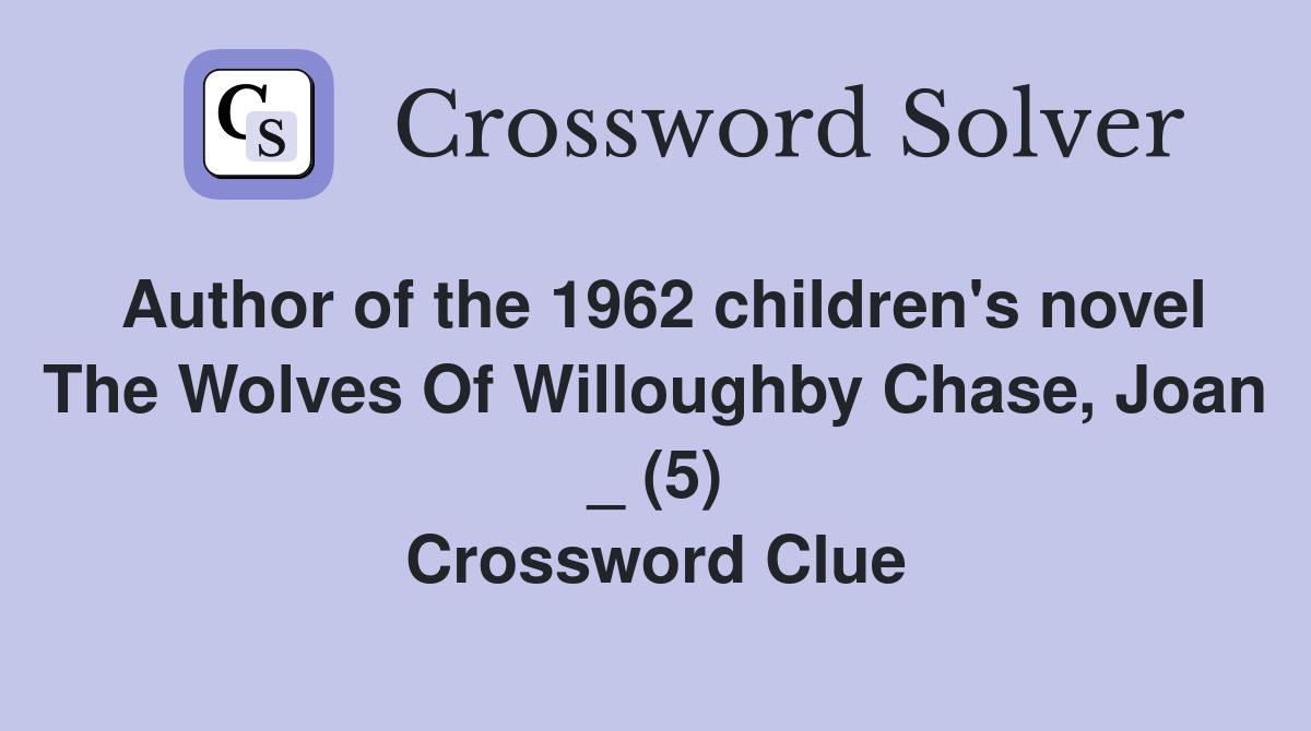 Author of the 1962 children's novel The Wolves Of Willoughby Chase, Joan _ (5) Crossword Clue