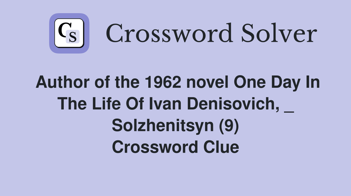 Author of the 1962 novel One Day In The Life Of Ivan Denisovich, _ Solzhenitsyn (9) Crossword Clue