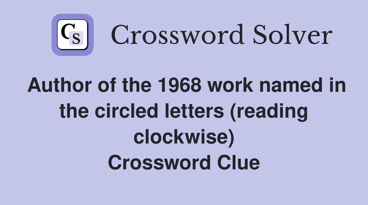 Author of the 1968 work named in the circled letters (reading clockwise) Crossword Clue