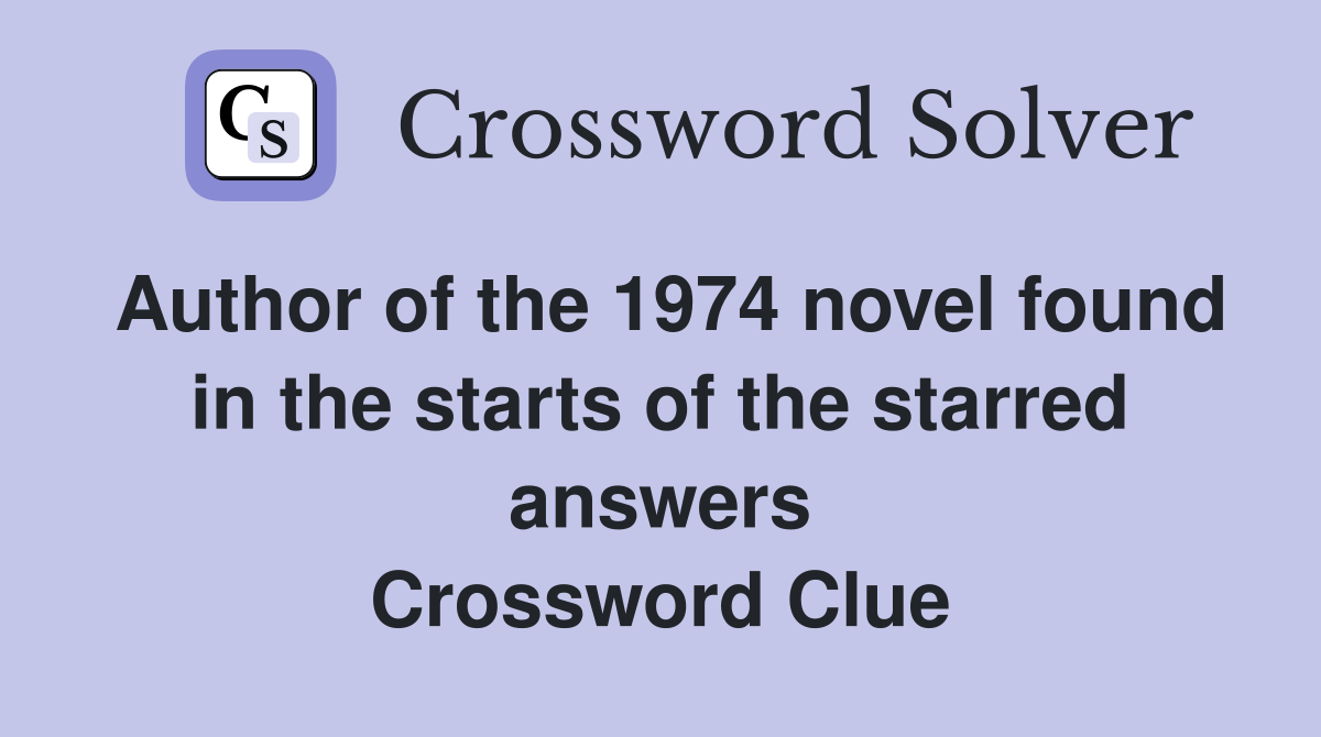 Author of the 1974 novel found in the starts of the starred answers Crossword Clue