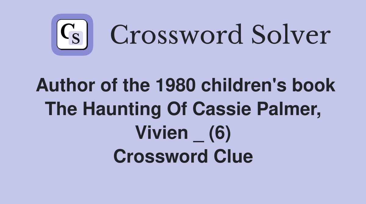 Author of the 1980 children's book The Haunting Of Cassie Palmer, Vivien _ (6) Crossword Clue