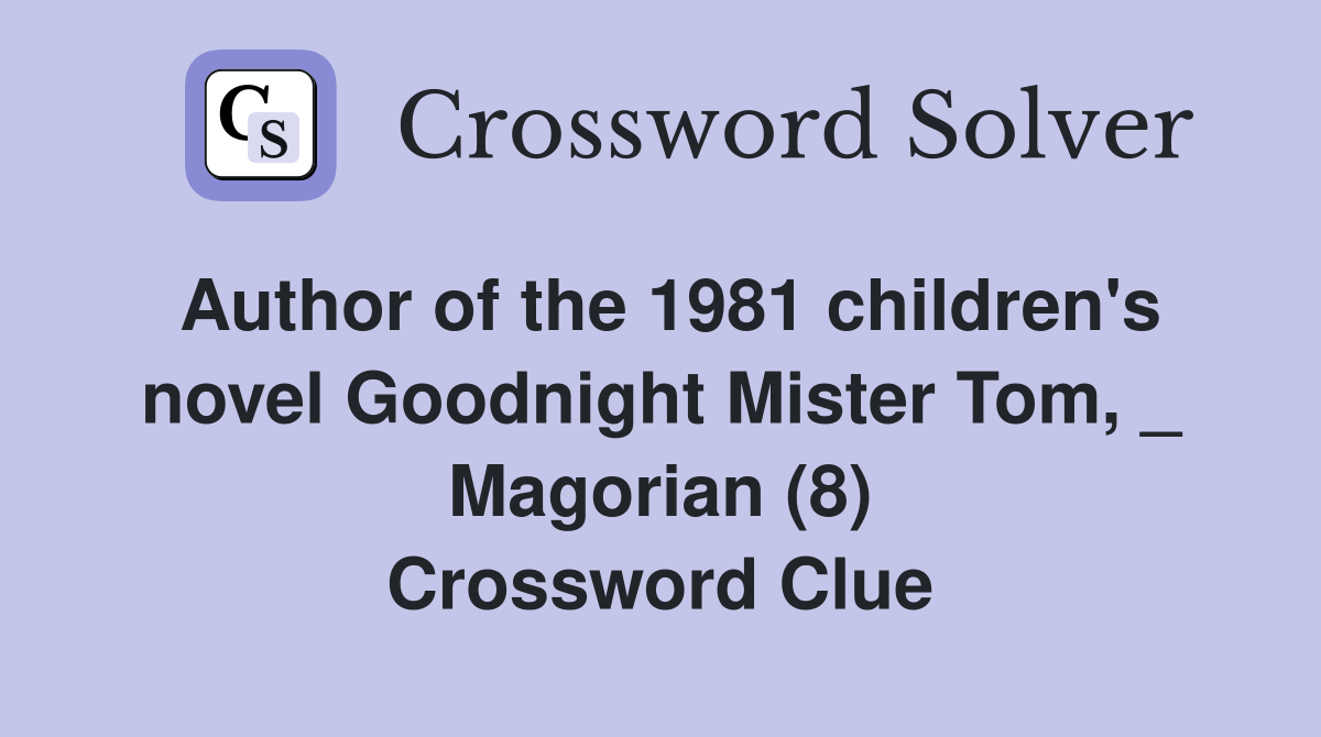 Author of the 1981 children's novel Goodnight Mister Tom, _ Magorian (8) Crossword Clue