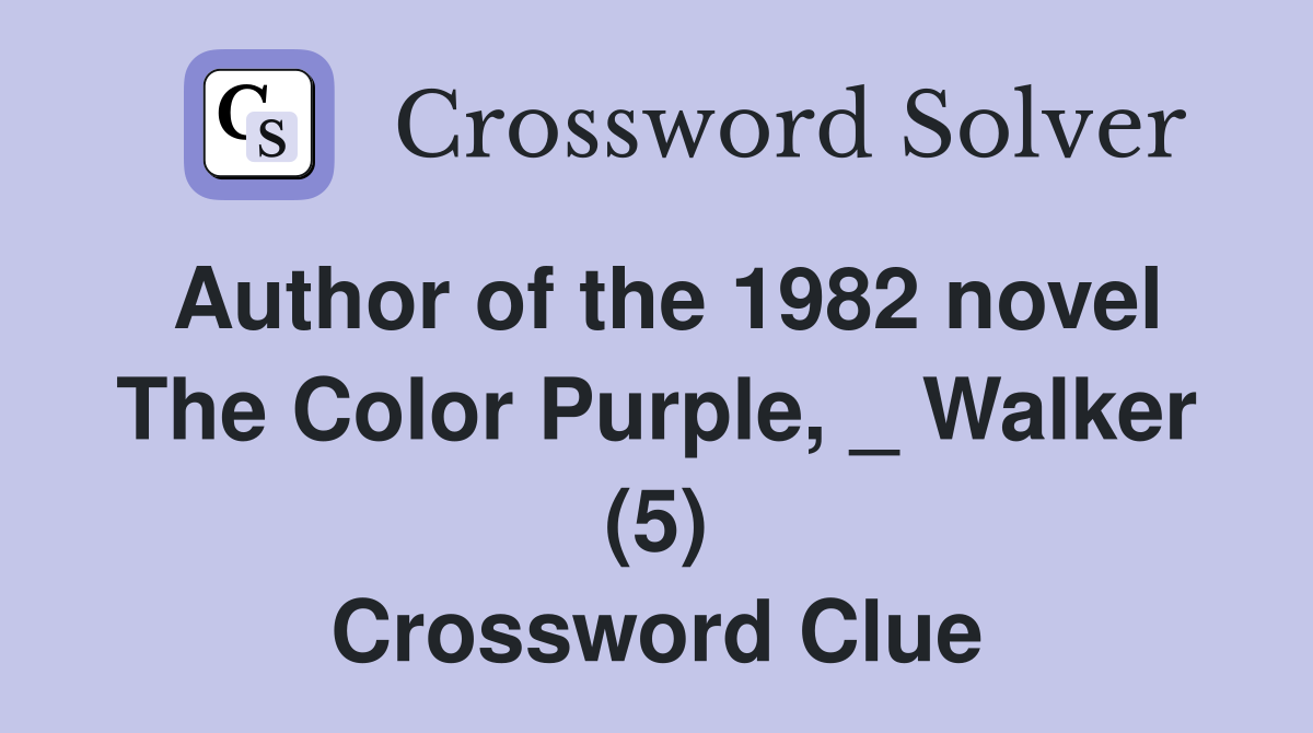Author of the 1982 novel The Color Purple, _ Walker (5) Crossword Clue