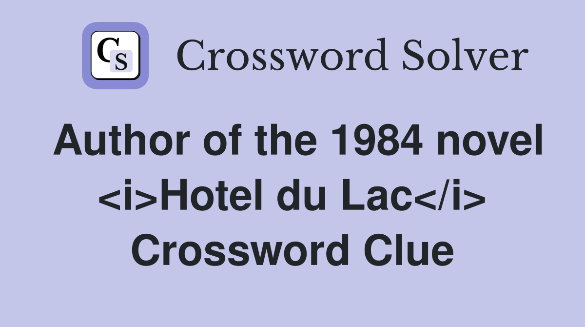 Author of the 1984 novel <i>Hotel du Lac</i> Crossword Clue