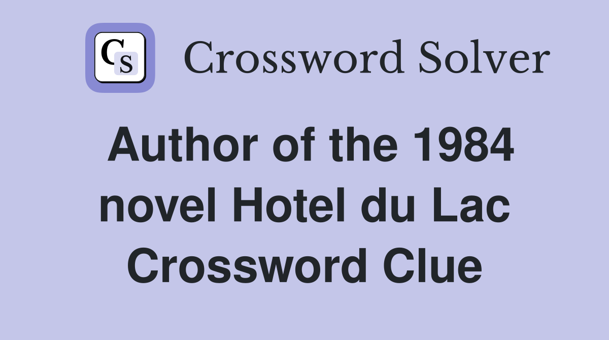 Author of the 1984 novel Hotel du Lac Crossword Clue