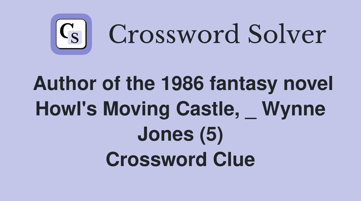 Author of the 1986 fantasy novel Howl's Moving Castle, _ Wynne Jones (5) Crossword Clue
