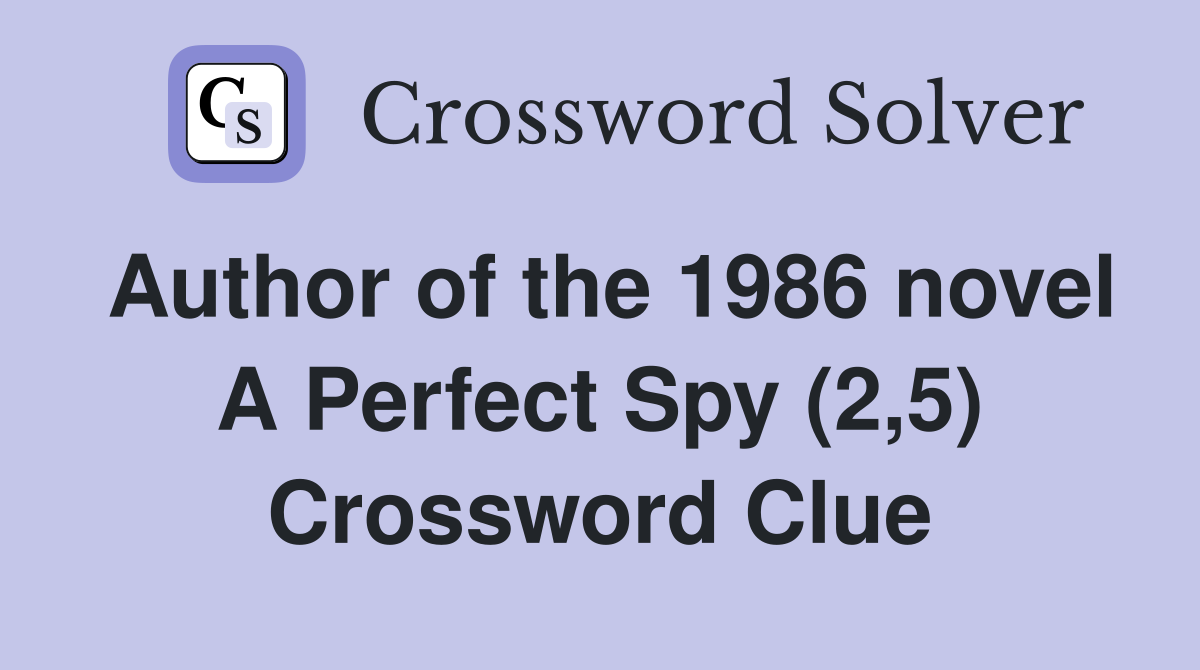 Author of the 1986 novel A Perfect Spy (2,5) Crossword Clue