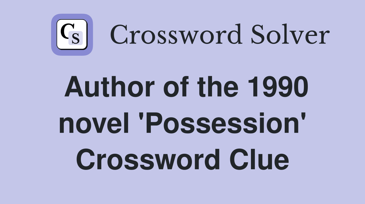 Author of the 1990 novel 'Possession' Crossword Clue