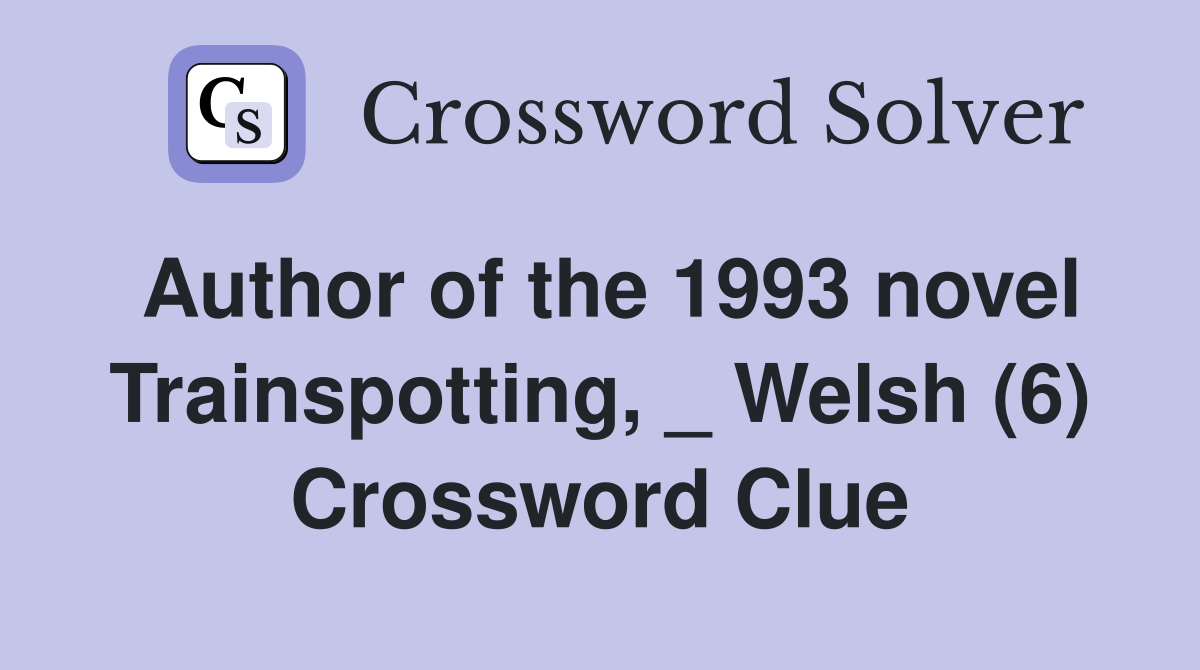 Author of the 1993 novel Trainspotting, _ Welsh (6) Crossword Clue