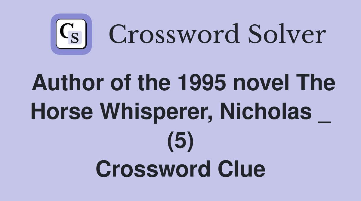 Author of the 1995 novel The Horse Whisperer, Nicholas _ (5) Crossword Clue