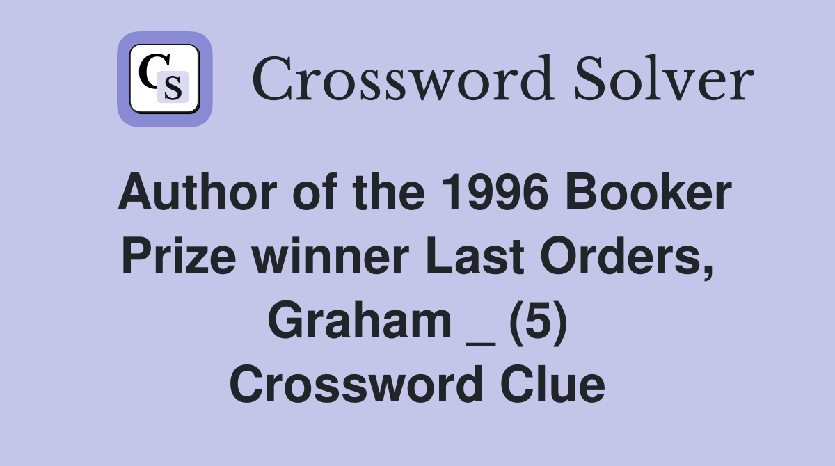 Author of the 1996 Booker Prize winner Last Orders, Graham _ (5) Crossword Clue