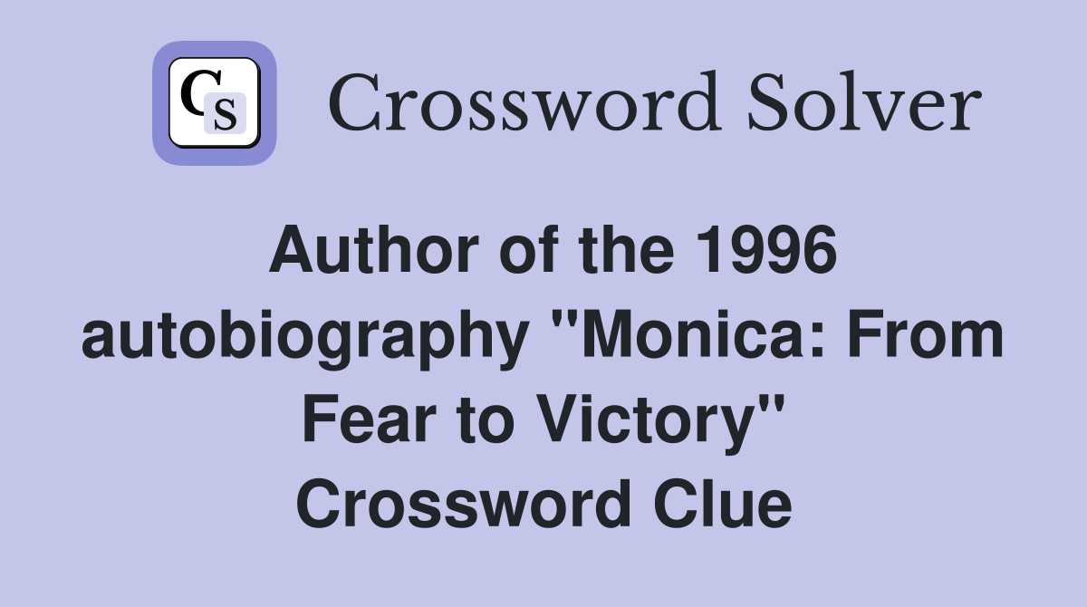 Author of the 1996 autobiography "Monica: From Fear to Victory" Crossword Clue