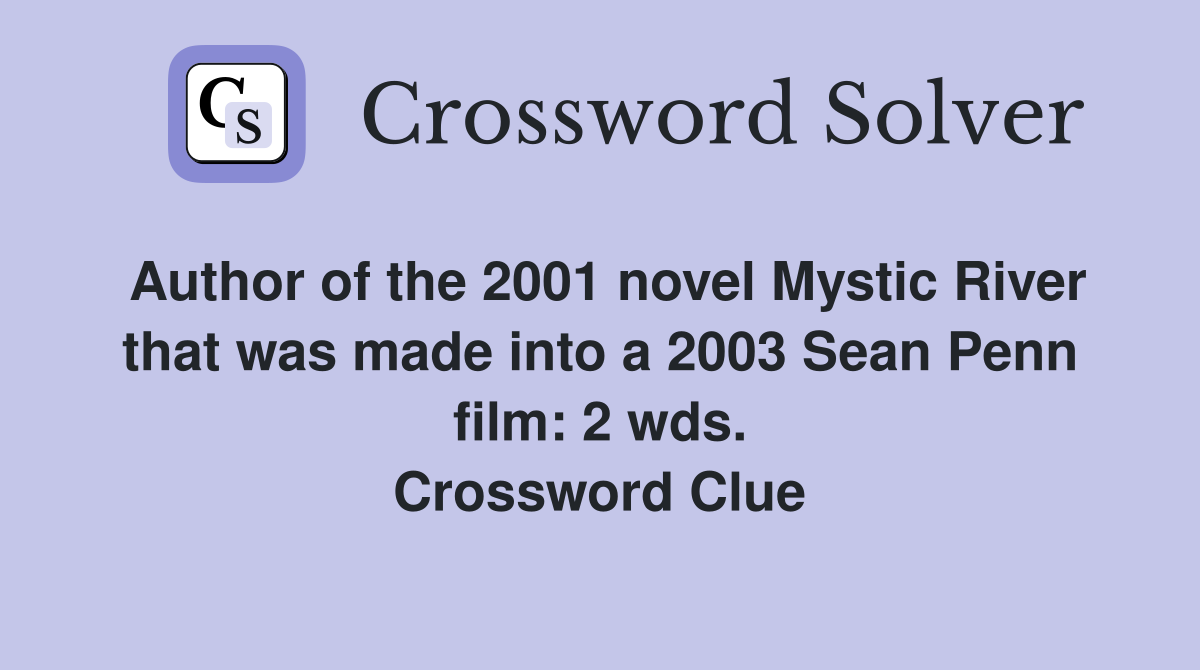 Author of the 2001 novel Mystic River that was made into a 2003 Sean Penn film: 2 wds. Crossword Clue