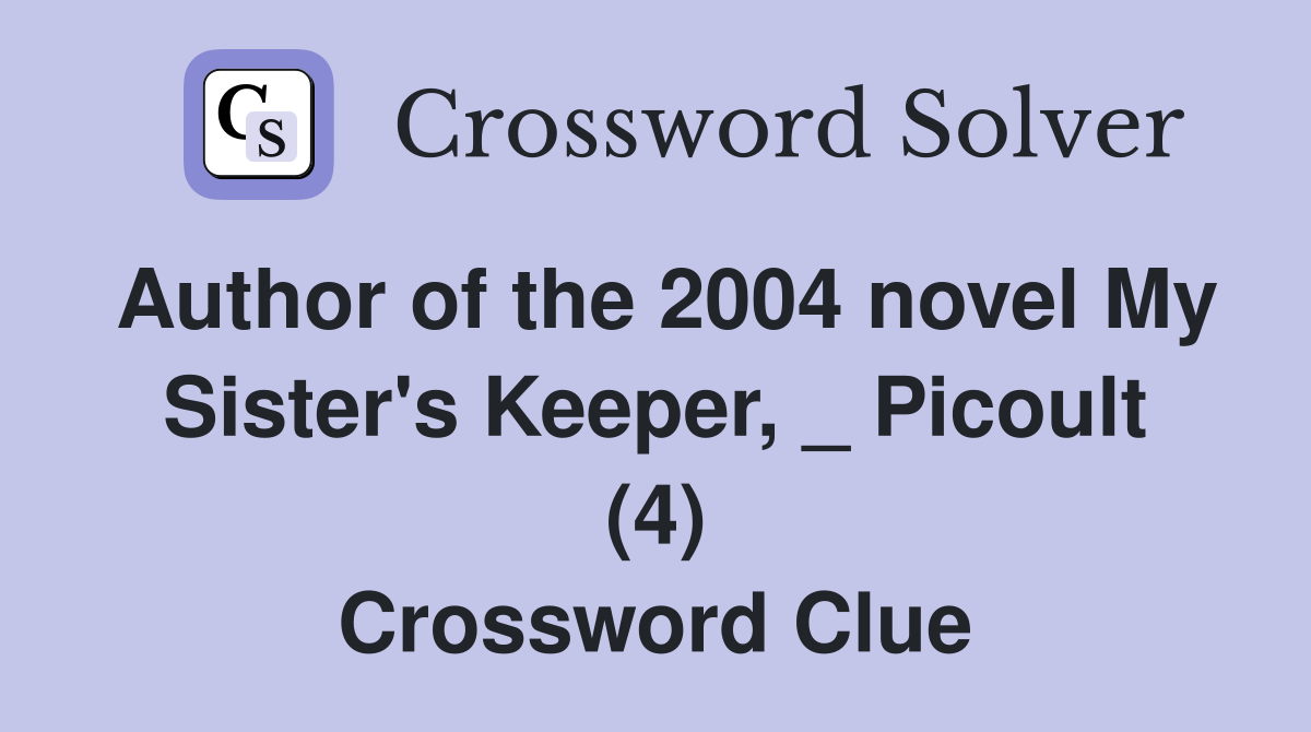 Author of the 2004 novel My Sister's Keeper, _ Picoult (4) Crossword Clue