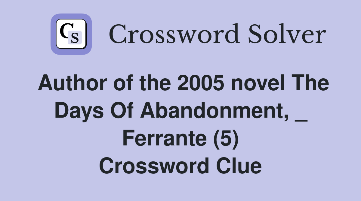 Author of the 2005 novel The Days Of Abandonment, _ Ferrante (5) Crossword Clue