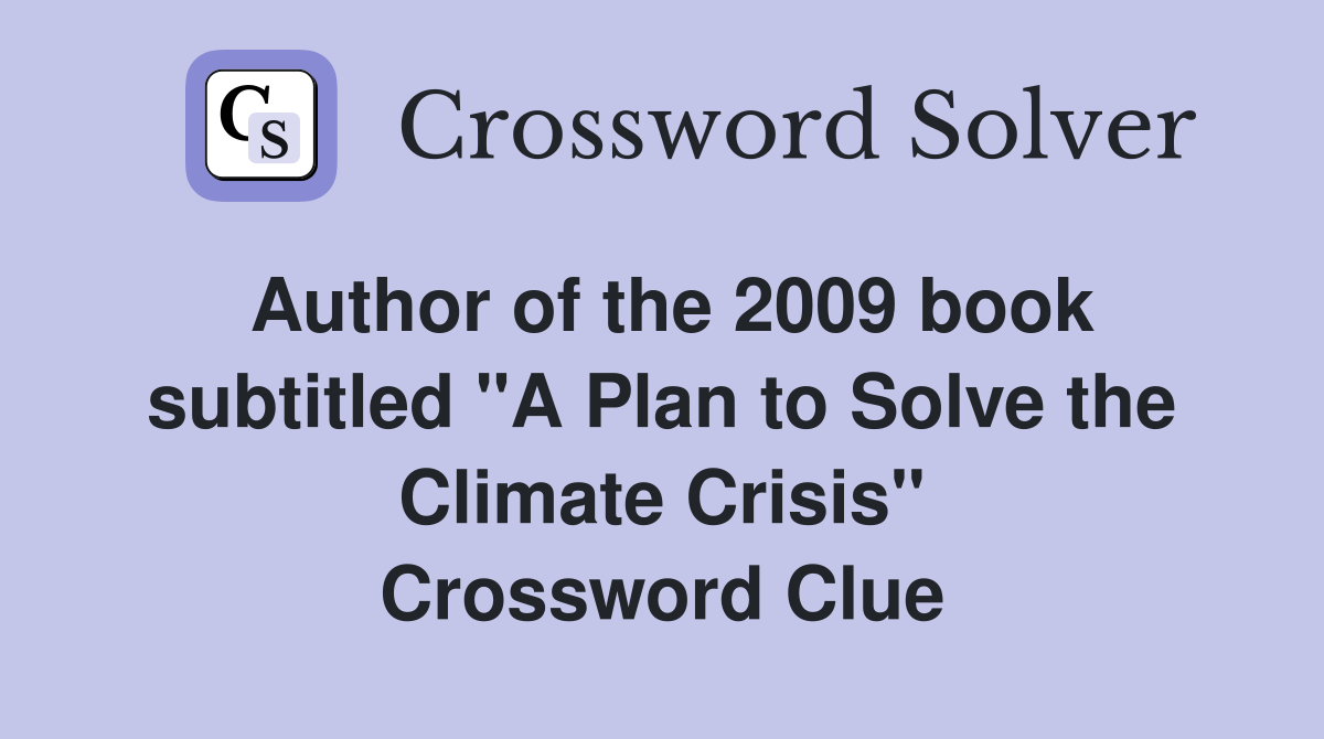 Author of the 2009 book subtitled "A Plan to Solve the Climate Crisis" Crossword Clue