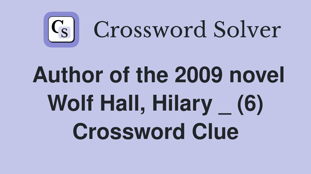Author of the 2009 novel Wolf Hall, Hilary _ (6) Crossword Clue