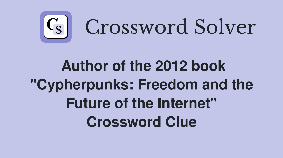 Author of the 2012 book "Cypherpunks: Freedom and the Future of the Internet" Crossword Clue