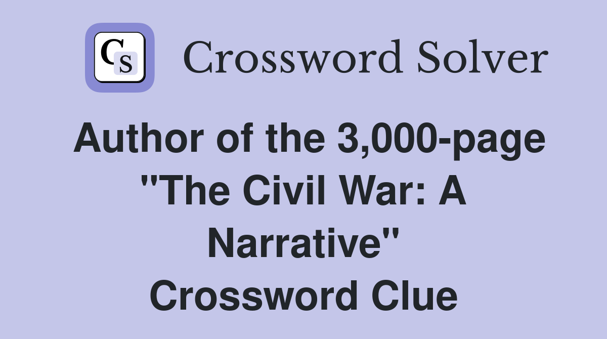 Author of the 3,000-page "The Civil War: A Narrative" Crossword Clue