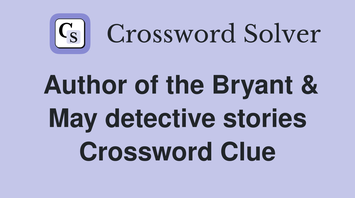 Author of the Bryant & May detective stories Crossword Clue