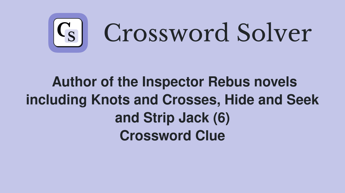 Author of the Inspector Rebus novels including Knots and Crosses, Hide and Seek and Strip Jack (6) Crossword Clue