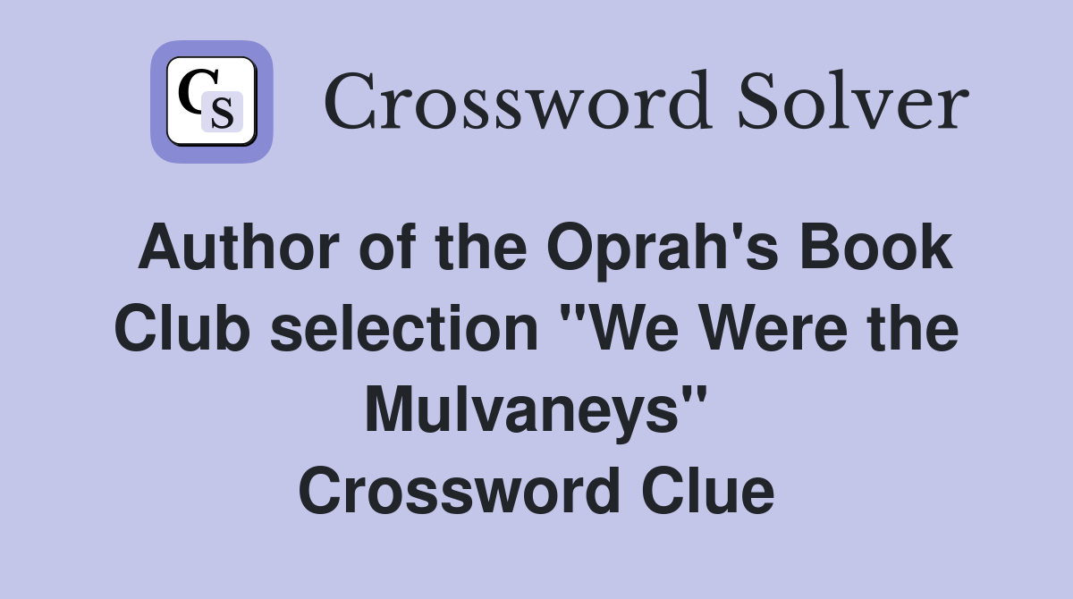 Author of the Oprah's Book Club selection "We Were the Mulvaneys" Crossword Clue