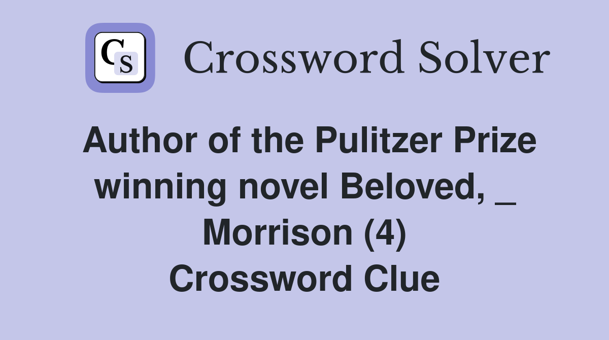Author of the Pulitzer Prize winning novel Beloved, _ Morrison (4) Crossword Clue