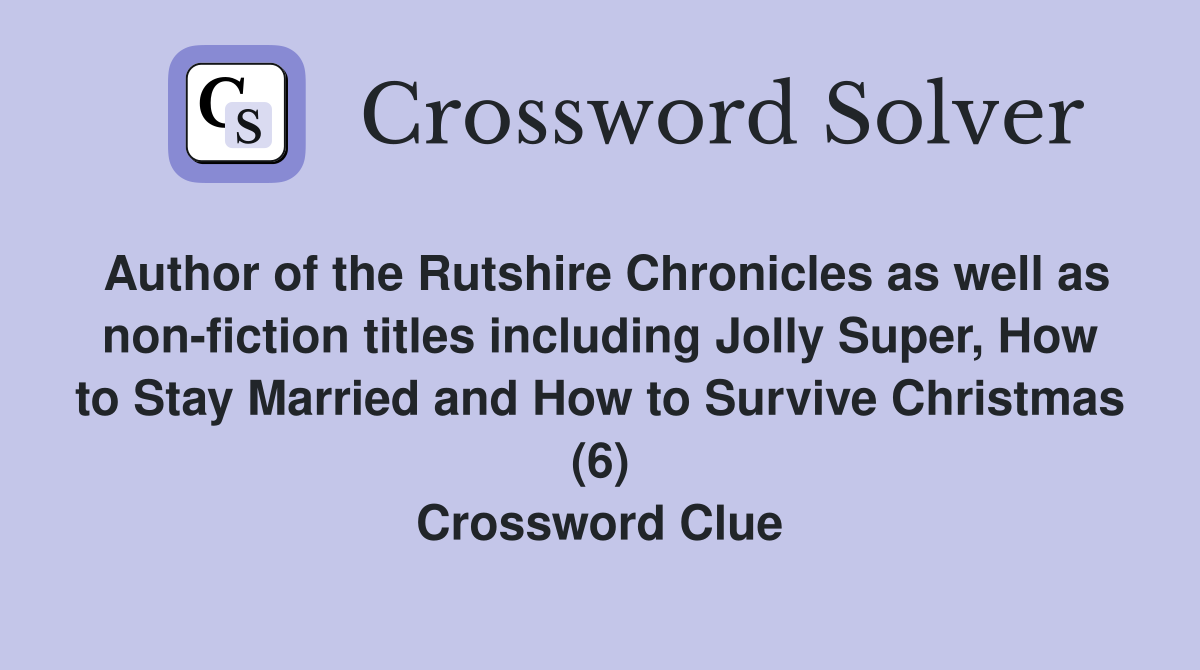 Author of the Rutshire Chronicles as well as non-fiction titles including Jolly Super, How to Stay Married and How to Survive Christmas (6) Crossword Clue