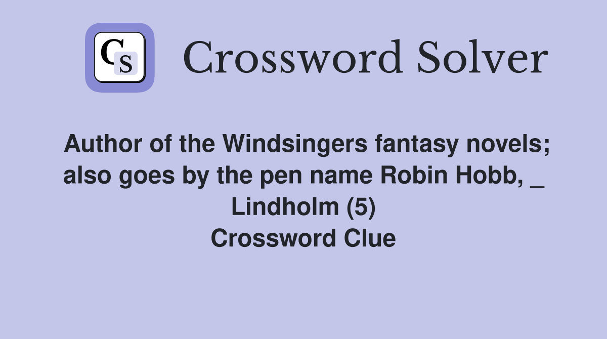 Author of the Windsingers fantasy novels; also goes by the pen name Robin Hobb, _ Lindholm (5) Crossword Clue