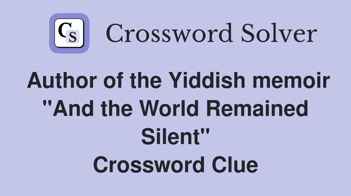 Author of the Yiddish memoir "And the World Remained Silent" Crossword Clue