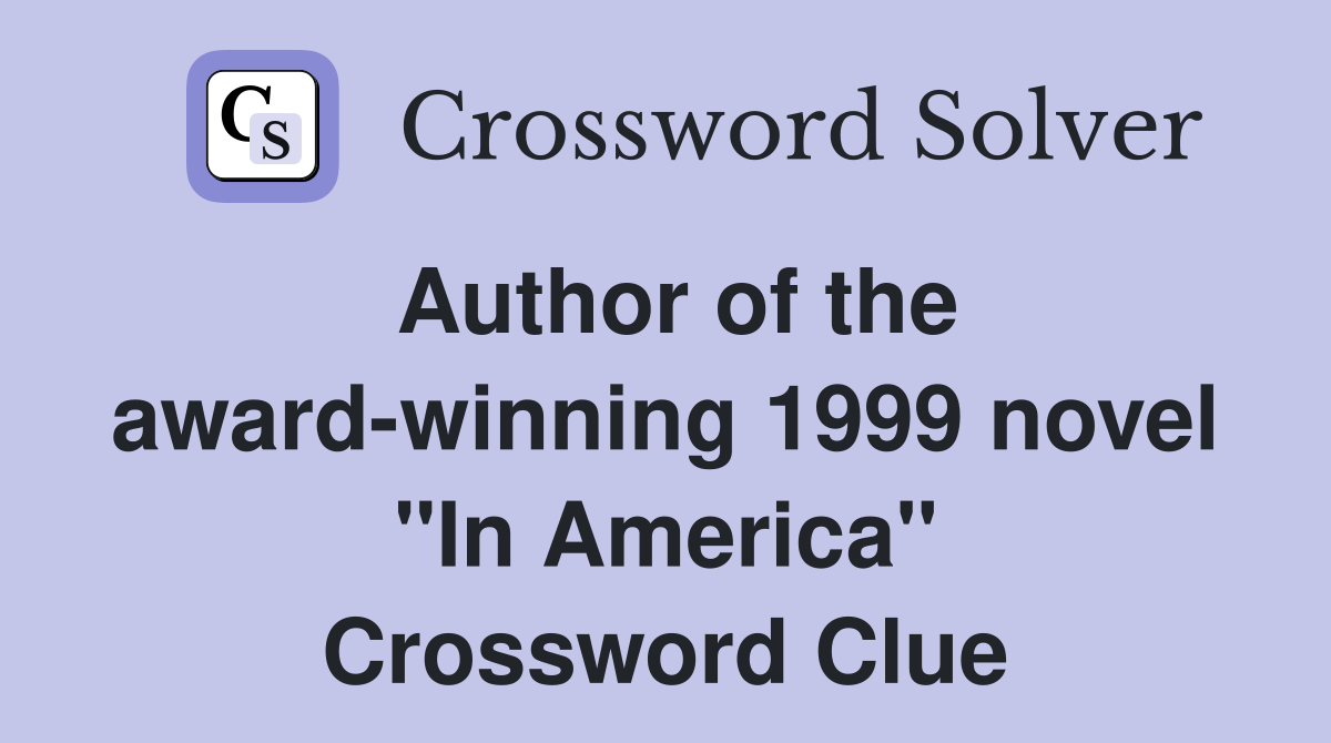Author of the award-winning 1999 novel "In America" Crossword Clue
