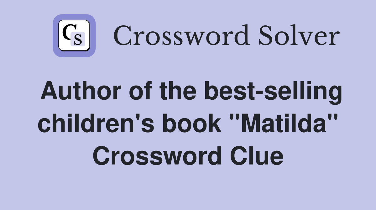 Author of the best-selling children's book "Matilda" Crossword Clue