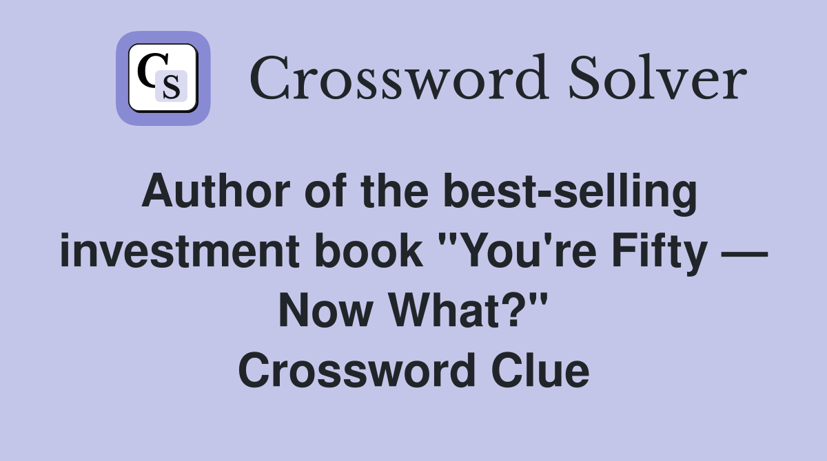 Author of the best-selling investment book "You're Fifty — Now What?" Crossword Clue