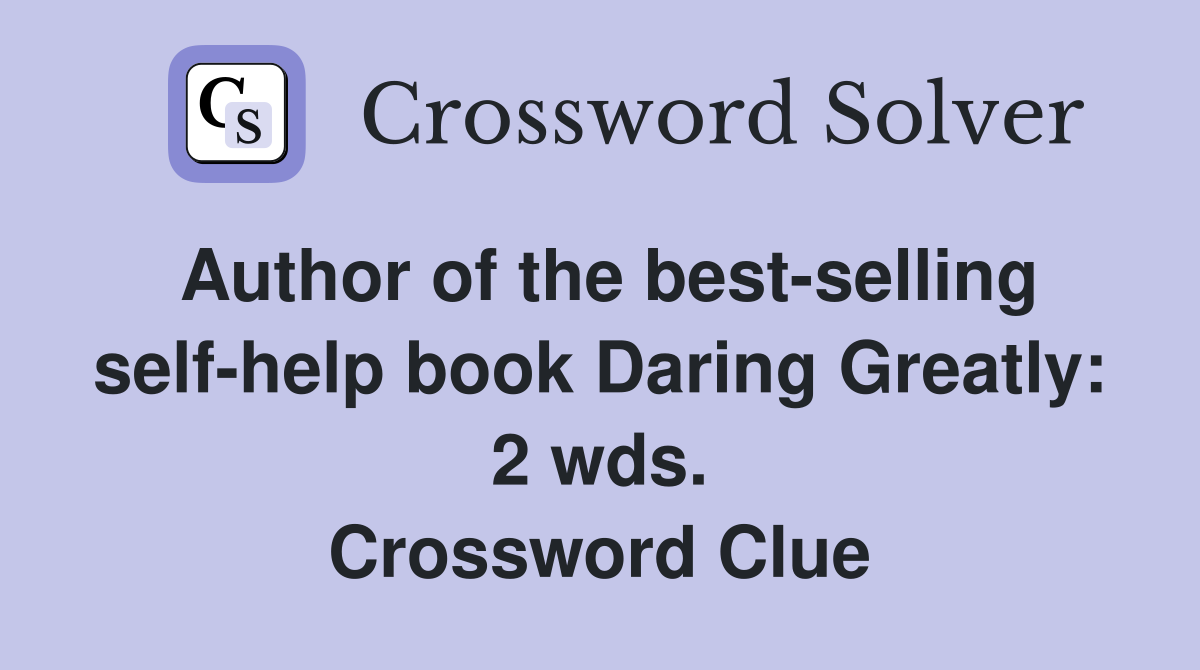 Author of the best-selling self-help book Daring Greatly: 2 wds. Crossword Clue