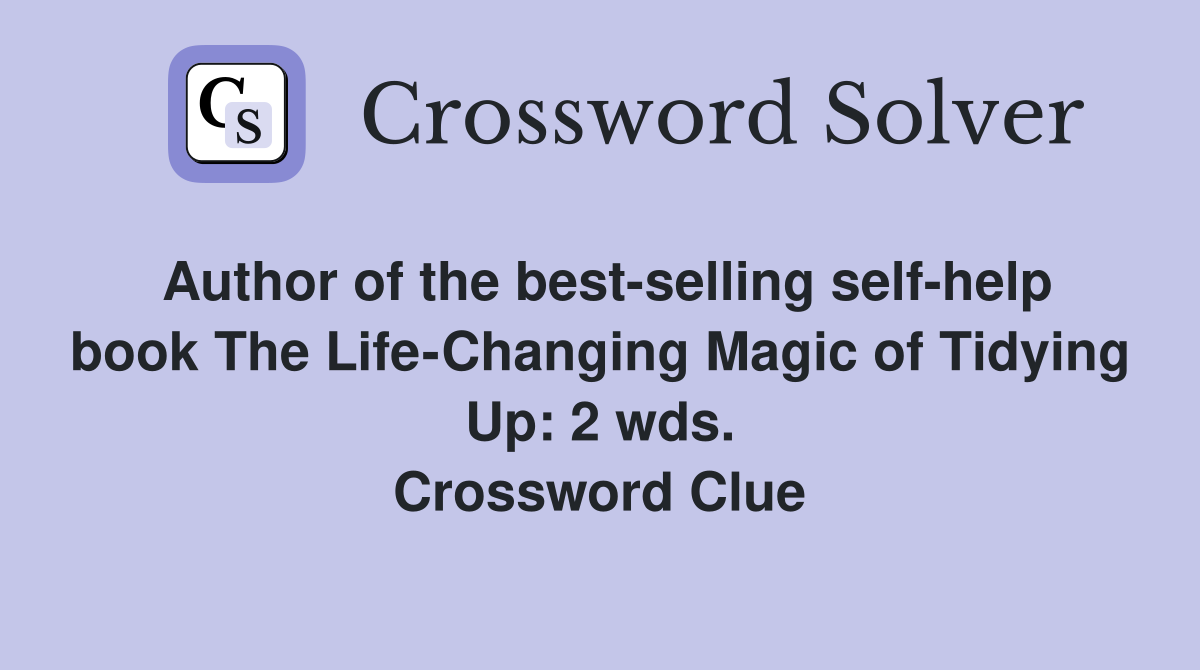 Author of the best-selling self-help book The Life-Changing Magic of Tidying Up: 2 wds. Crossword Clue