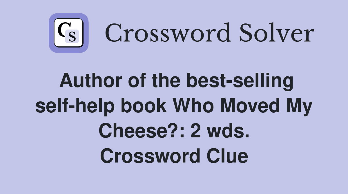 Author of the best-selling self-help book Who Moved My Cheese?: 2 wds. Crossword Clue