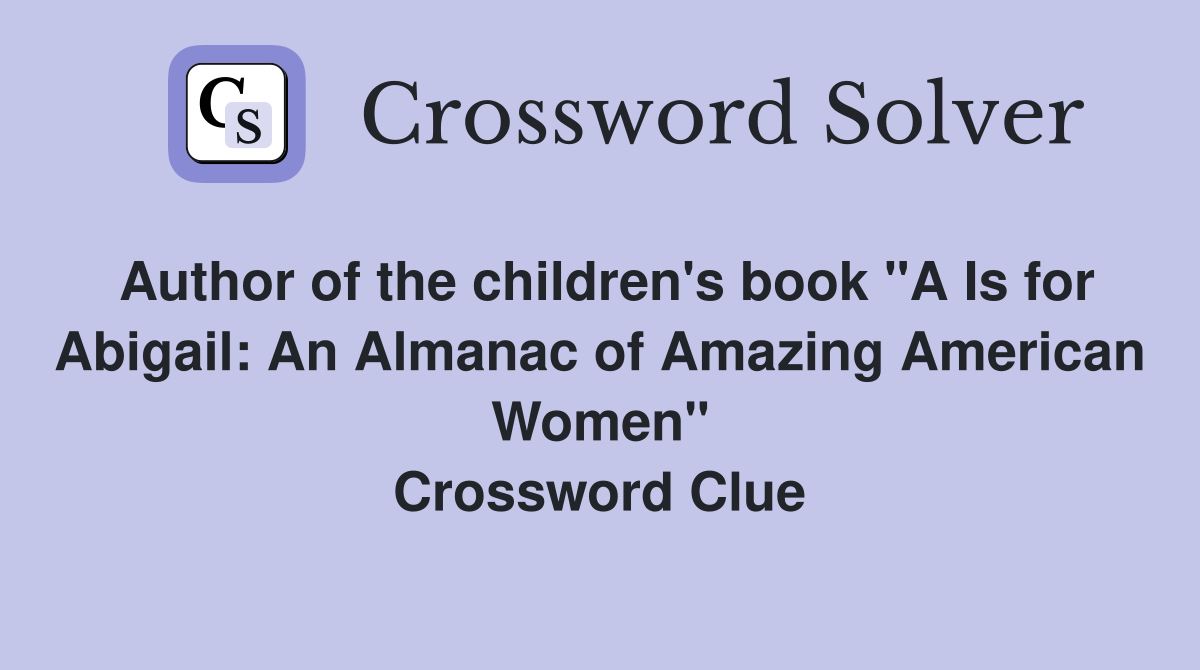 Author of the children's book "A Is for Abigail: An Almanac of Amazing American Women" Crossword Clue