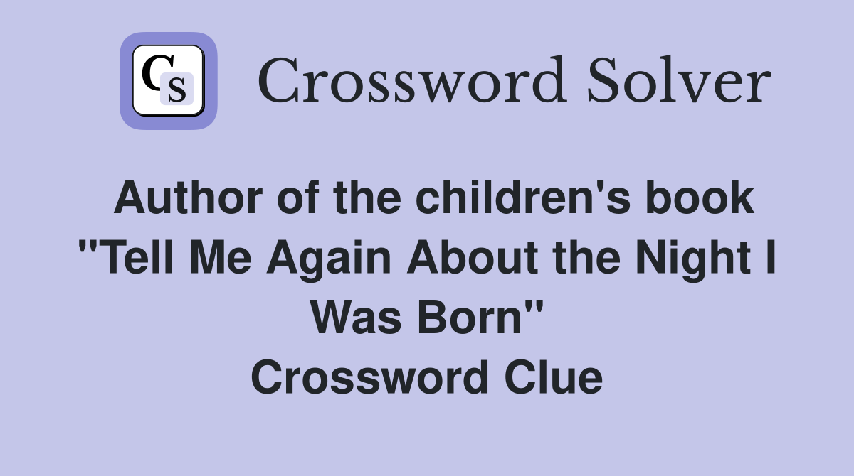 Author of the children's book "Tell Me Again About the Night I Was Born" Crossword Clue