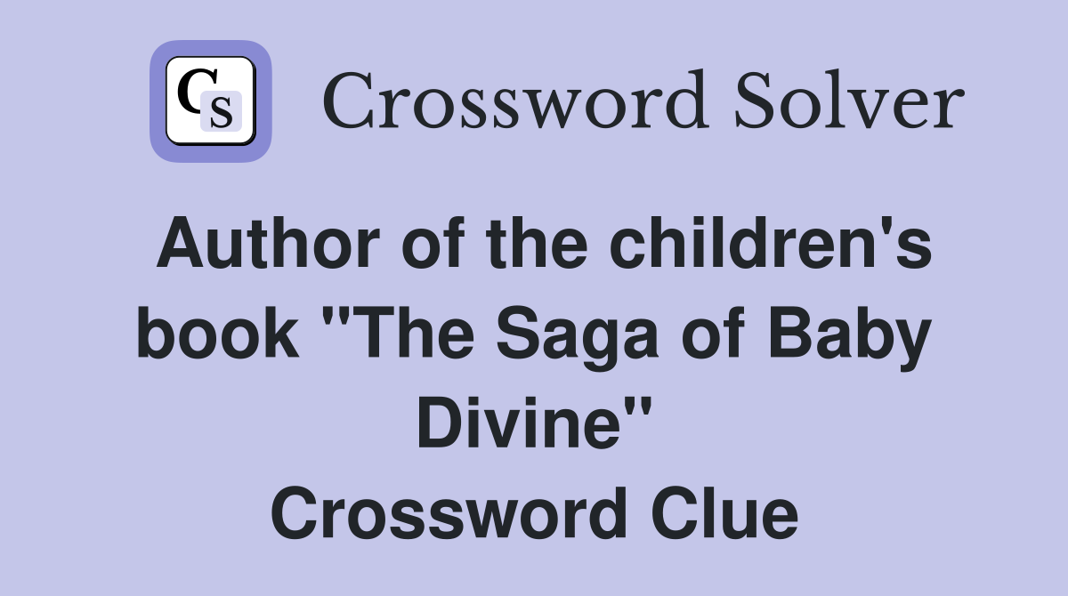 Author of the children's book "The Saga of Baby Divine" Crossword Clue