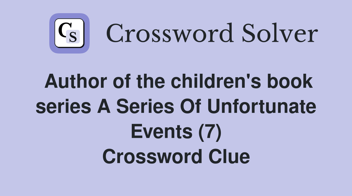 Author of the children's book series A Series Of Unfortunate Events (7) Crossword Clue