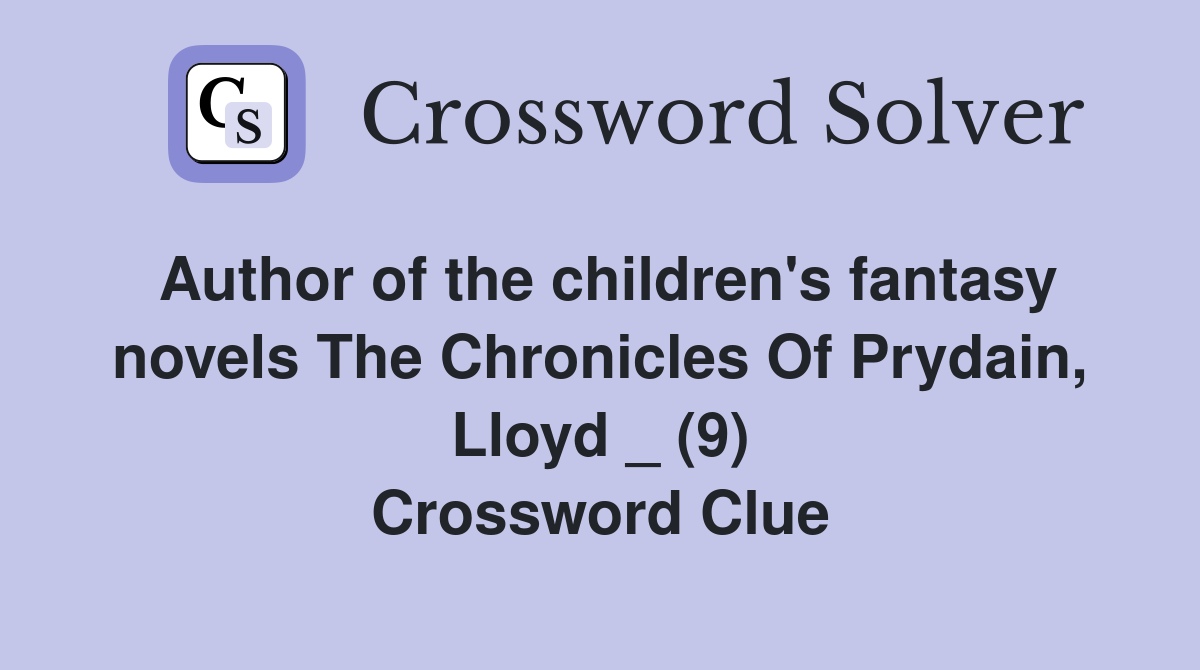Author of the children's fantasy novels The Chronicles Of Prydain, Lloyd _ (9) Crossword Clue