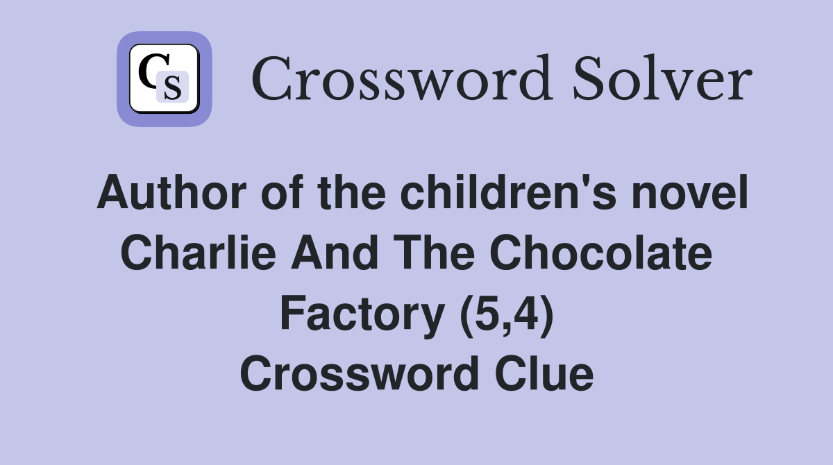 Author of the children's novel Charlie And The Chocolate Factory (5,4) Crossword Clue