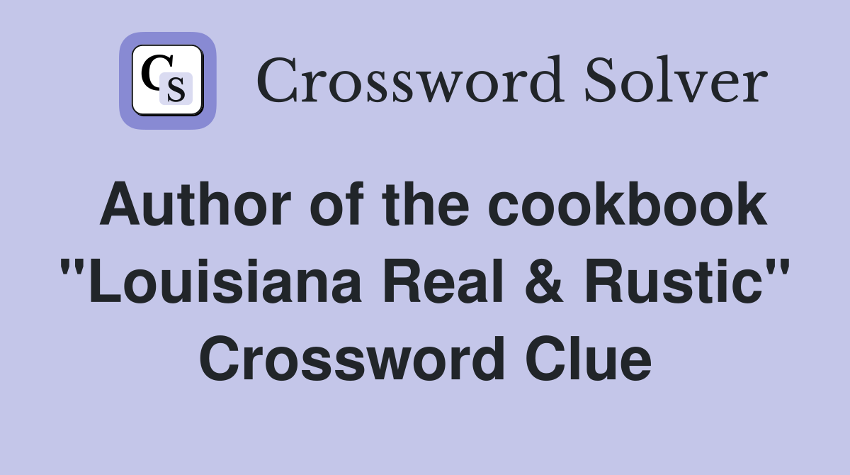 Author of the cookbook "Louisiana Real & Rustic" Crossword Clue