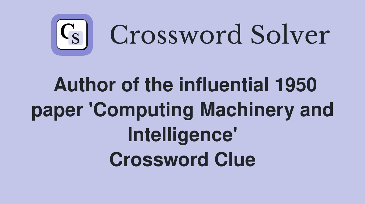 Author of the influential 1950 paper 'Computing Machinery and Intelligence' Crossword Clue